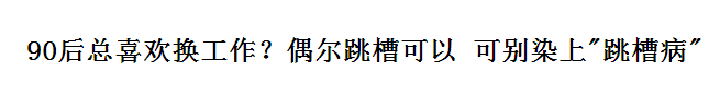 跳槽频繁嘅90后，系「逃避现实」定「唔肯低头」？