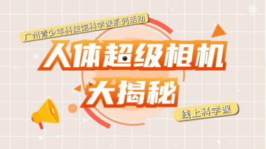 人体超级相机大揭秘！广州青少年科技馆带你“看清”自己
